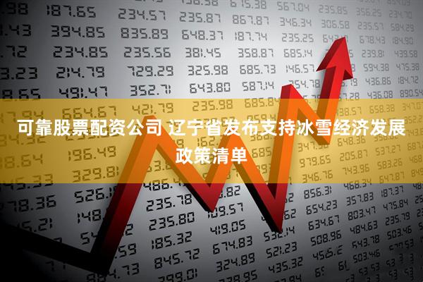 可靠股票配资公司 辽宁省发布支持冰雪经济发展政策清单
