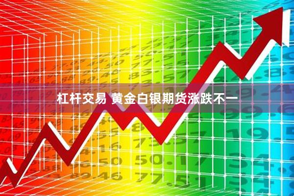 杠杆交易 黄金白银期货涨跌不一