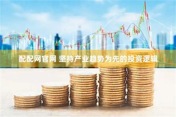 配配网官网 坚持产业趋势为先的投资逻辑
